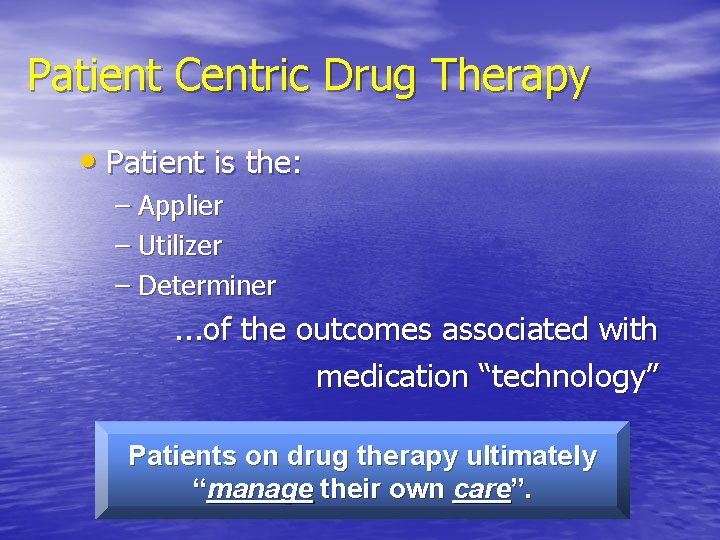 Patient Centric Drug Therapy • Patient is the: – Applier – Utilizer – Determiner