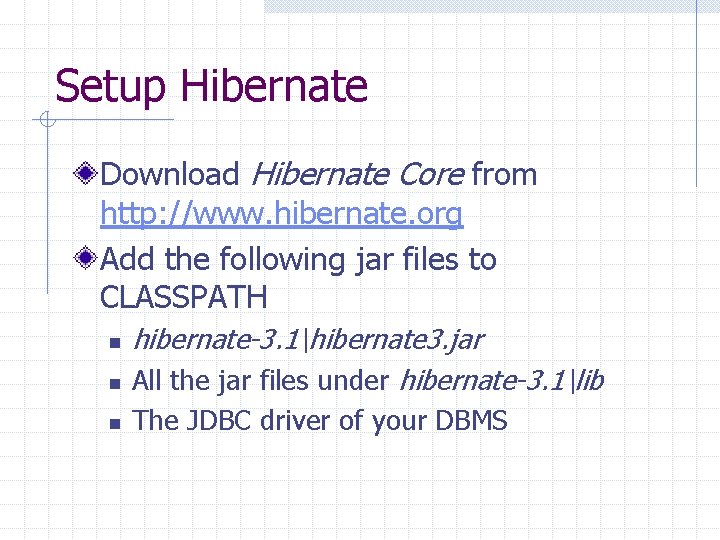 Setup Hibernate Download Hibernate Core from http: //www. hibernate. org Add the following jar