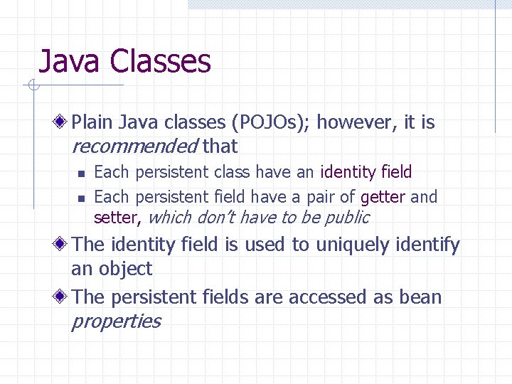 Java Classes Plain Java classes (POJOs); however, it is recommended that n n Each