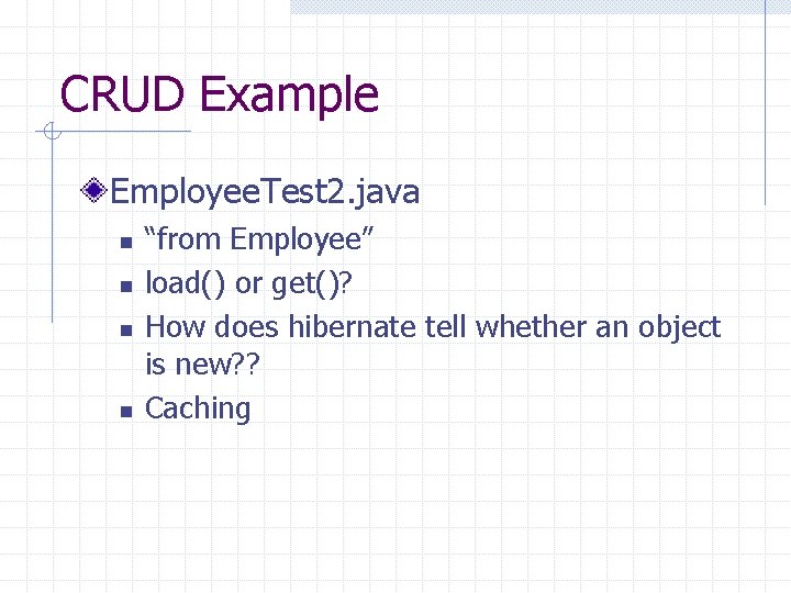 CRUD Example Employee. Test 2. java n n “from Employee” load() or get()? How