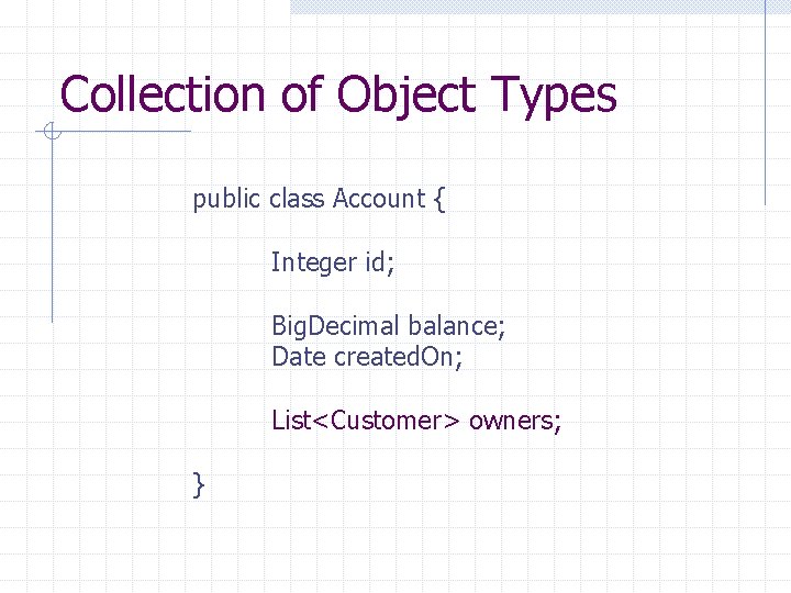 Collection of Object Types public class Account { Integer id; Big. Decimal balance; Date