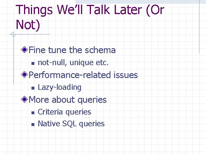 Things We’ll Talk Later (Or Not) Fine tune the schema n not-null, unique etc.