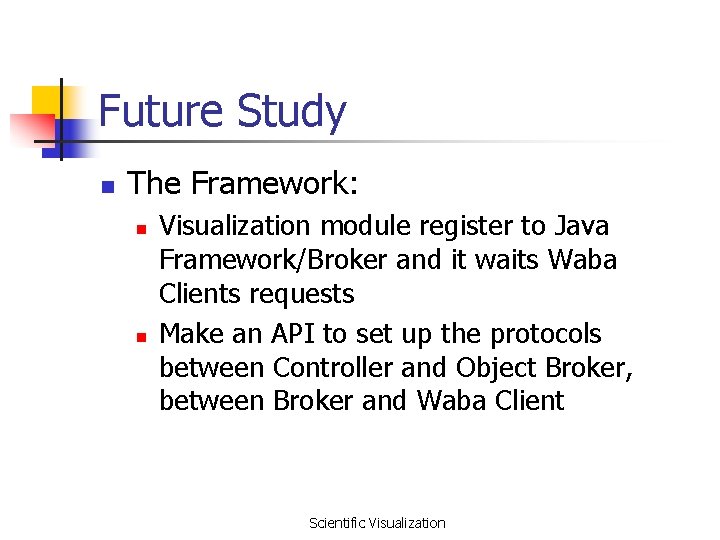 Future Study n The Framework: n n Visualization module register to Java Framework/Broker and
