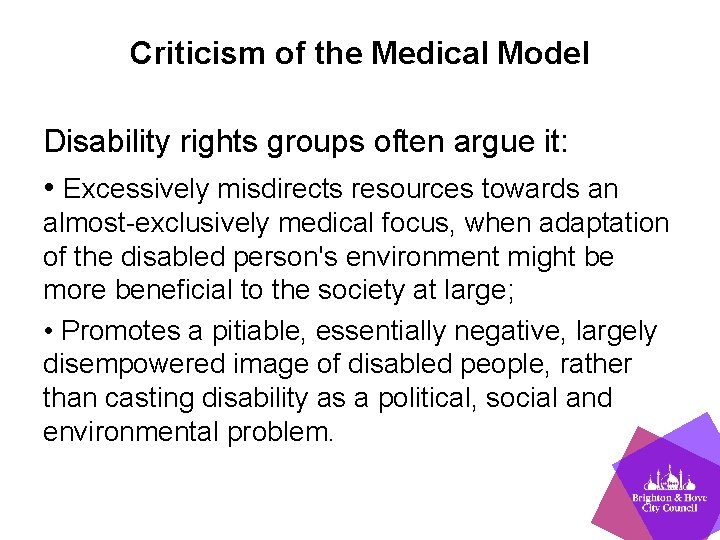 Criticism of the Medical Model Disability rights groups often argue it: • Excessively misdirects