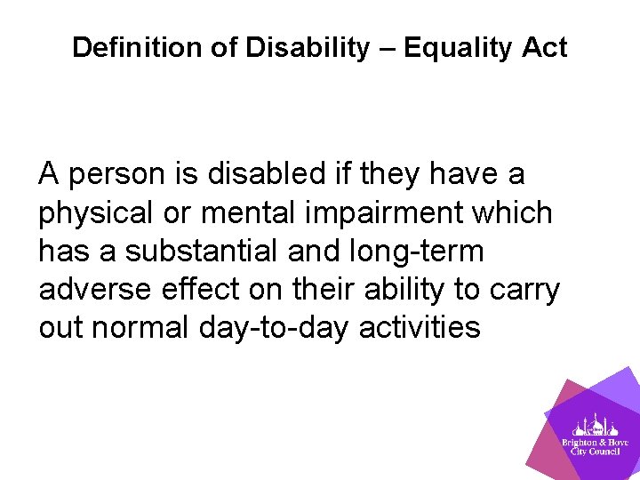 Definition of Disability – Equality Act A person is disabled if they have a