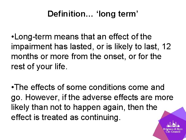 Definition… ‘long term’ • Long-term means that an effect of the impairment has lasted,