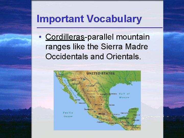 Important Vocabulary • Cordilleras-parallel mountain ranges like the Sierra Madre Occidentals and Orientals. 