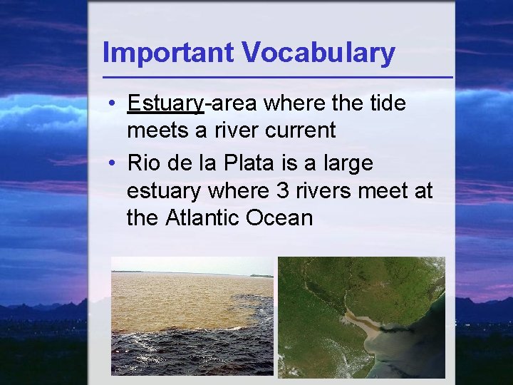 Important Vocabulary • Estuary-area where the tide meets a river current • Rio de