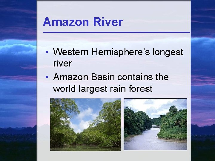 Amazon River • Western Hemisphere’s longest river • Amazon Basin contains the world largest