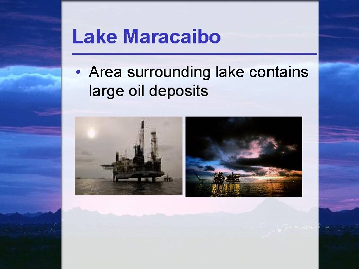Lake Maracaibo • Area surrounding lake contains large oil deposits 
