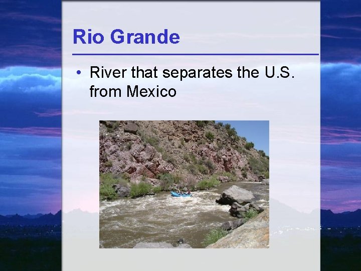 Rio Grande • River that separates the U. S. from Mexico 
