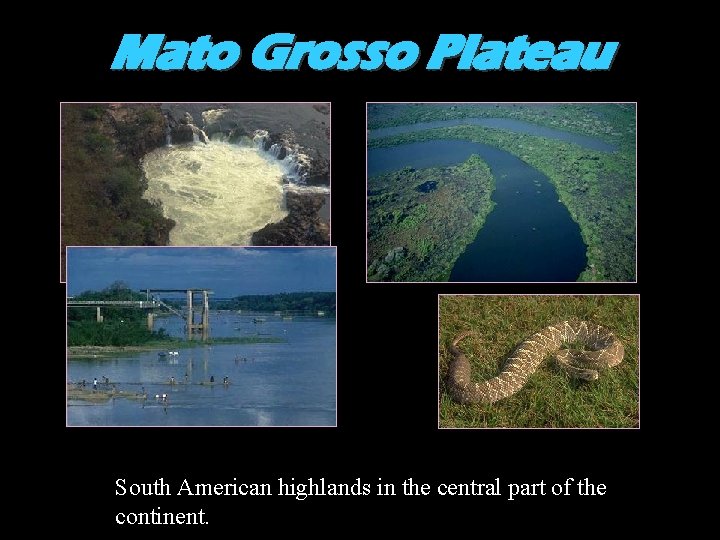 Mato Grosso Plateau South American highlands in the central part of the continent. 