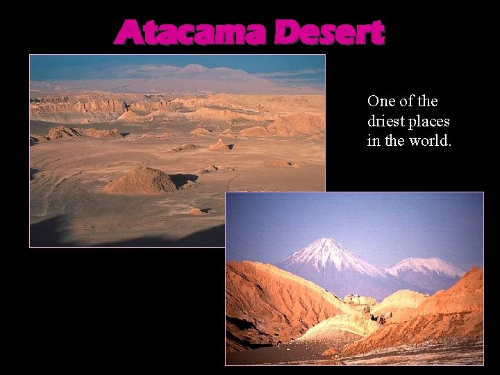 Atacama Desert One of the driest places in the world. 