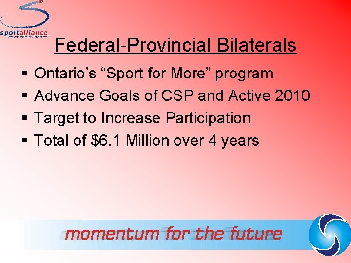 Federal-Provincial Bilaterals § § Ontario’s “Sport for More” program Advance Goals of CSP and
