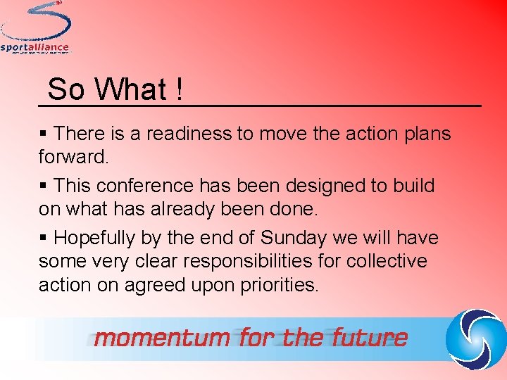 So What ! § There is a readiness to move the action plans forward.