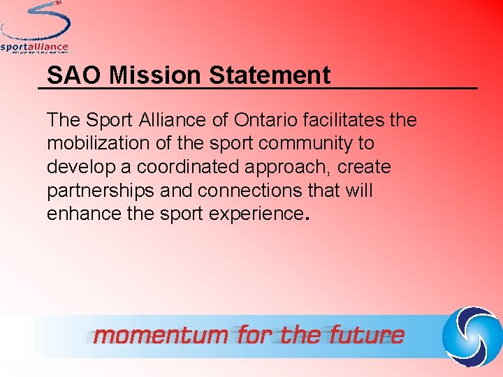 SAO Mission Statement The Sport Alliance of Ontario facilitates the mobilization of the sport