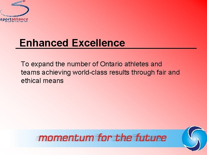 Enhanced Excellence To expand the number of Ontario athletes and teams achieving world-class results