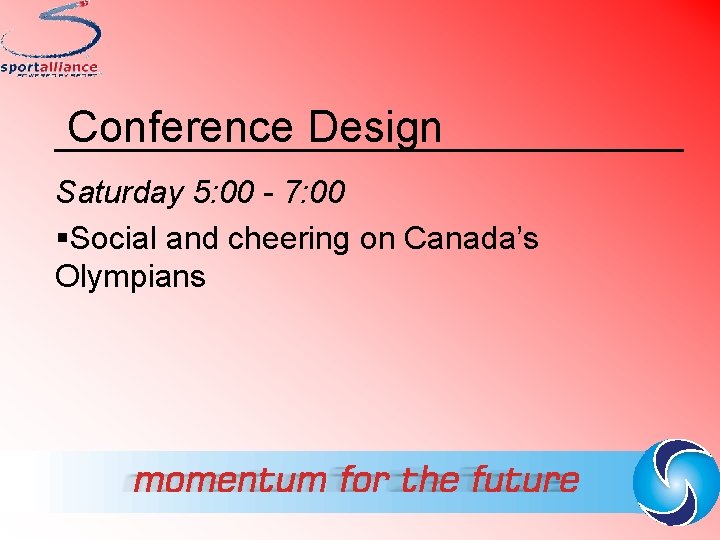 Conference Design Saturday 5: 00 - 7: 00 §Social and cheering on Canada’s Olympians