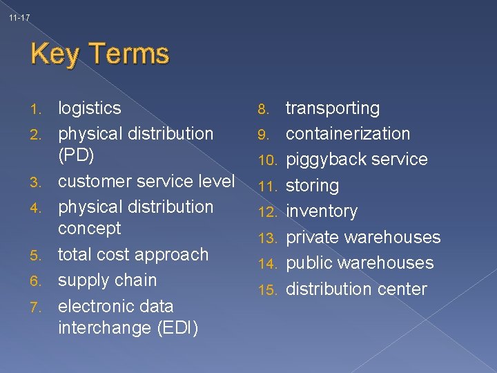 11 -17 Key Terms 1. 2. 3. 4. 5. 6. 7. logistics physical distribution