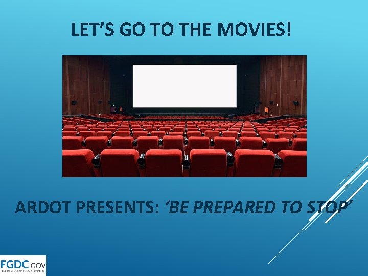LET’S GO TO THE MOVIES! ARDOT PRESENTS: ‘BE PREPARED TO STOP’ 