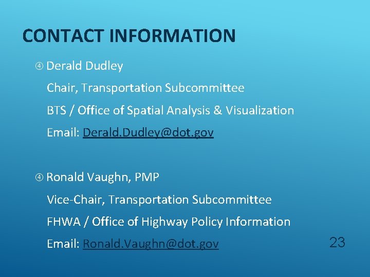 CONTACT INFORMATION Derald Dudley Chair, Transportation Subcommittee BTS / Office of Spatial Analysis &
