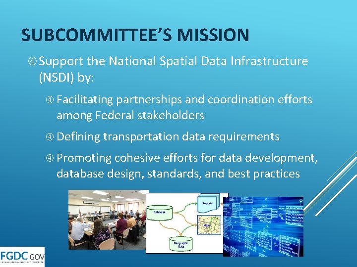 SUBCOMMITTEE’S MISSION Support the National Spatial Data Infrastructure (NSDI) by: Facilitating partnerships and coordination
