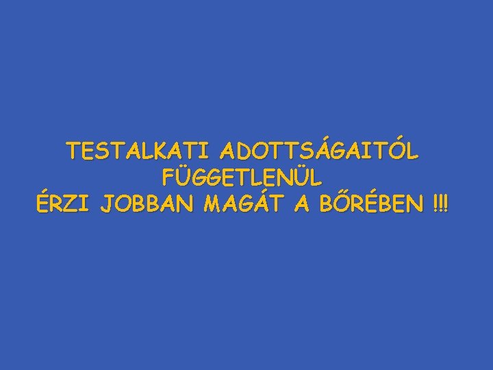 TESTALKATI ADOTTSÁGAITÓL FÜGGETLENÜL ÉRZI JOBBAN MAGÁT A BŐRÉBEN !!! 