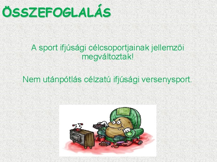 ÖSSZEFOGLALÁS A sport ifjúsági célcsoportjainak jellemzői megváltoztak! Nem utánpótlás célzatú ifjúsági versenysport. 