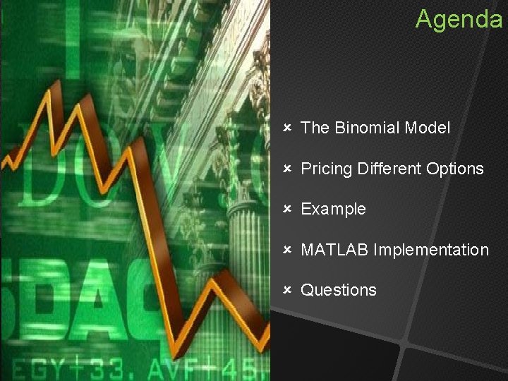 Agenda The Binomial Model Pricing Different Options Example MATLAB Implementation Questions Agenda The Binomial Model Pricing Different Options Example MATLAB Implementation Questions