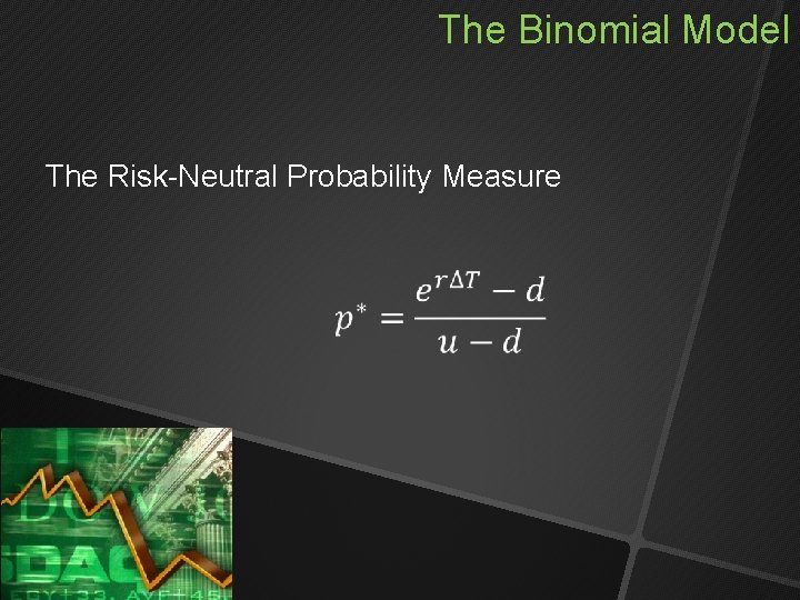 The Binomial Model The Risk-Neutral Probability Measure The Binomial Model The Risk-Neutral Probability Measure