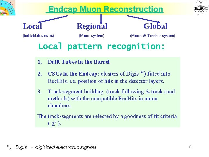 Endcap Muon Reconstruction Local Regional (individ. detectors) (Muon system) Global (Muon & Tracker system)