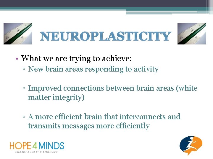 NEUROPLASTICITY • What we are trying to achieve: ▫ New brain areas responding to