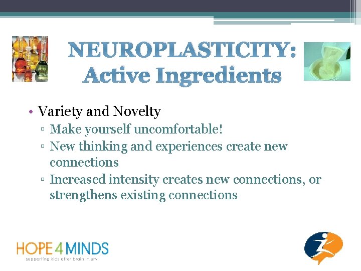NEUROPLASTICITY: Active Ingredients • Variety and Novelty ▫ Make yourself uncomfortable! ▫ New thinking