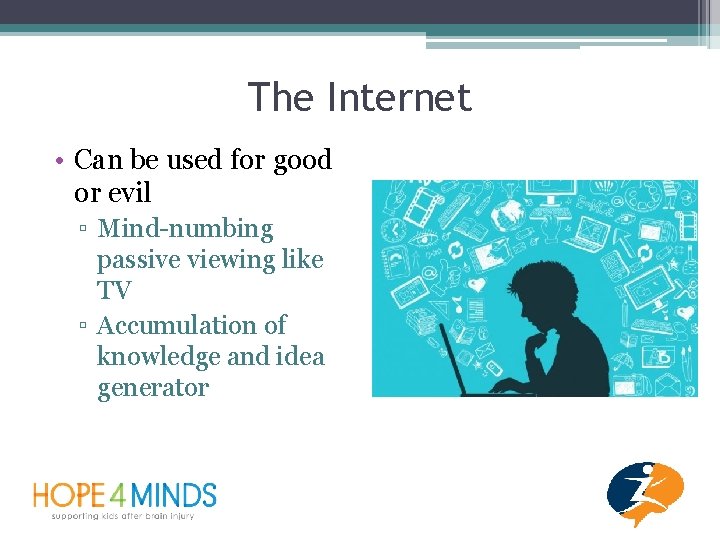 The Internet • Can be used for good or evil ▫ Mind-numbing passive viewing