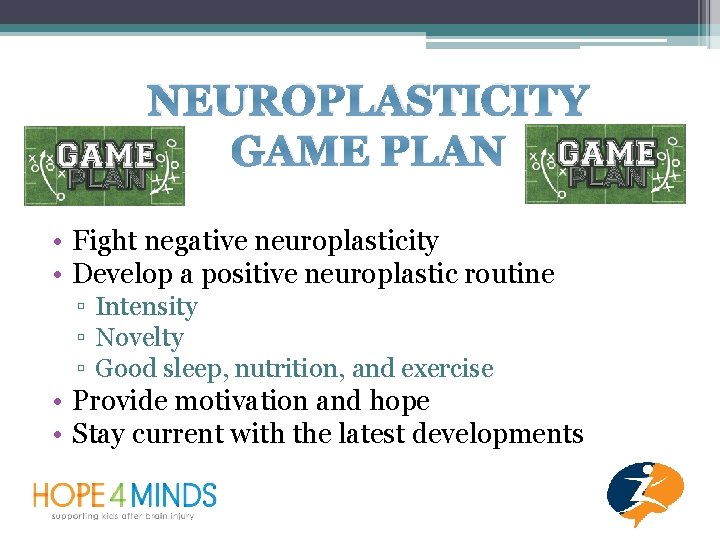 NEUROPLASTICITY GAME PLAN • Fight negative neuroplasticity • Develop a positive neuroplastic routine ▫