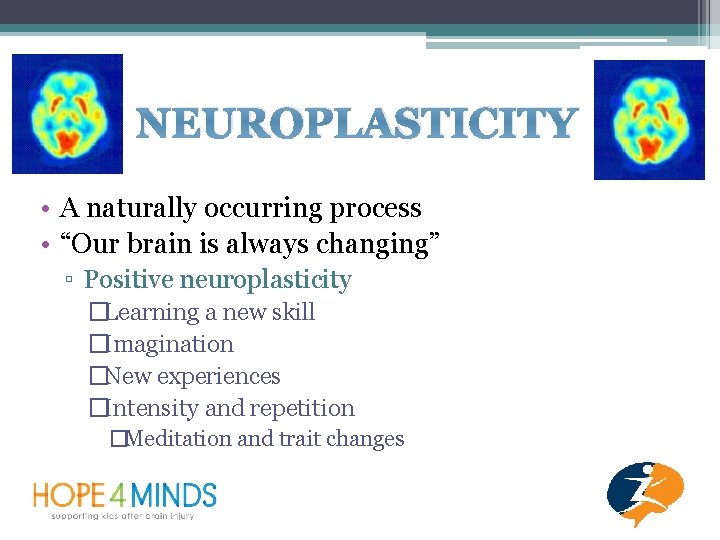 NEUROPLASTICITY • A naturally occurring process • “Our brain is always changing” ▫ Positive