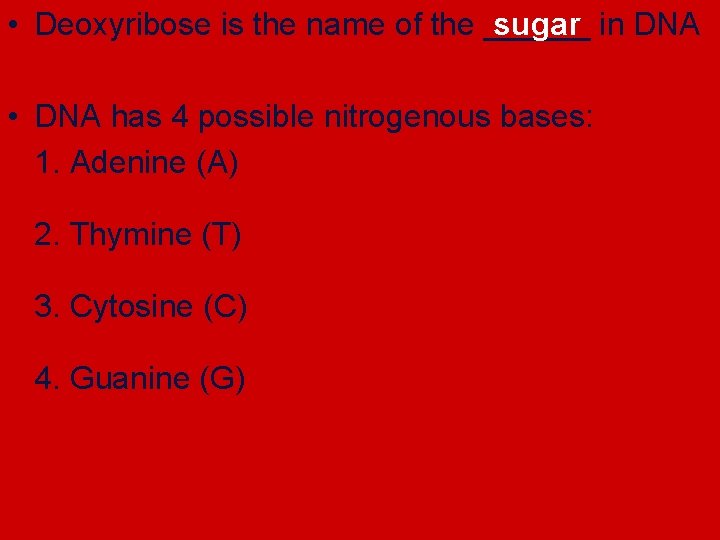 sugar in DNA • Deoxyribose is the name of the ______ • DNA has