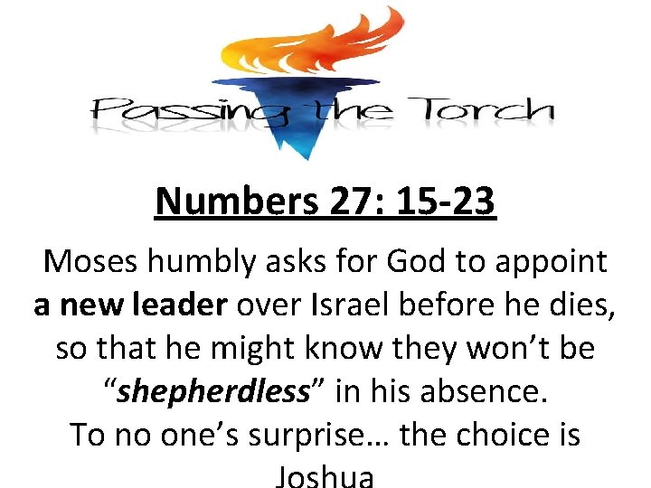 Numbers 27: 15 -23 Moses humbly asks for God to appoint a new leader