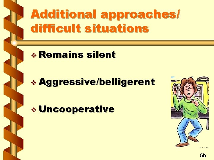 Additional approaches/ difficult situations v Remains silent v Aggressive/belligerent v Uncooperative 5 b 