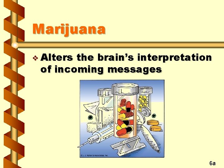 Marijuana v Alters the brain’s interpretation of incoming messages 6 a 