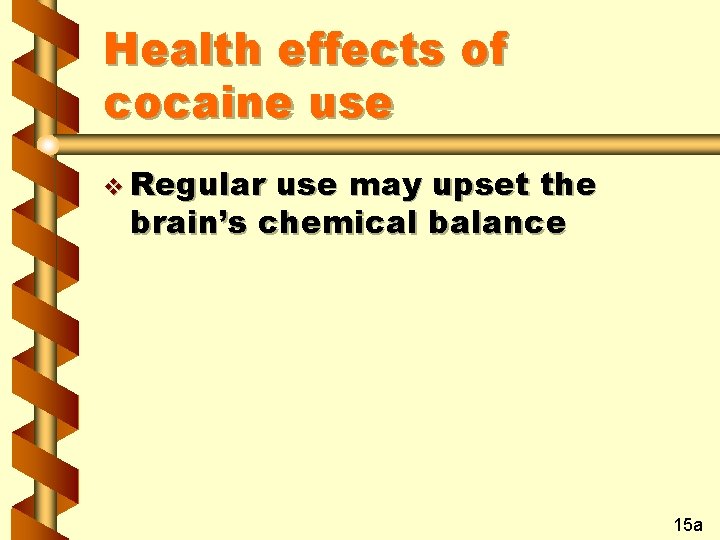 Health effects of cocaine use v Regular use may upset the brain’s chemical balance