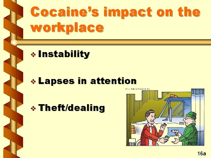 Cocaine’s impact on the workplace v Instability v Lapses in attention v Theft/dealing 16