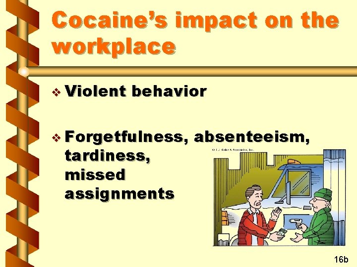 Cocaine’s impact on the workplace v Violent behavior v Forgetfulness, tardiness, missed assignments absenteeism,
