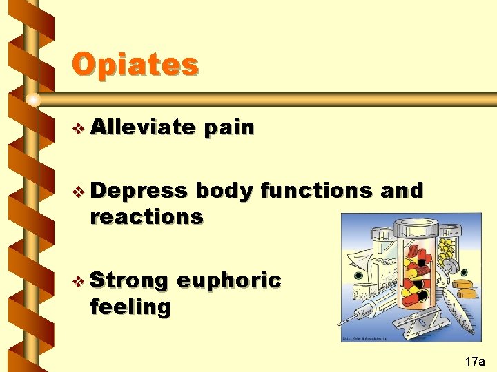 Opiates v Alleviate pain v Depress body functions and reactions v Strong feeling euphoric