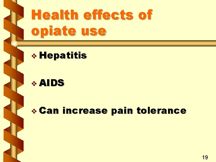 Health effects of opiate use v Hepatitis v AIDS v Can increase pain tolerance