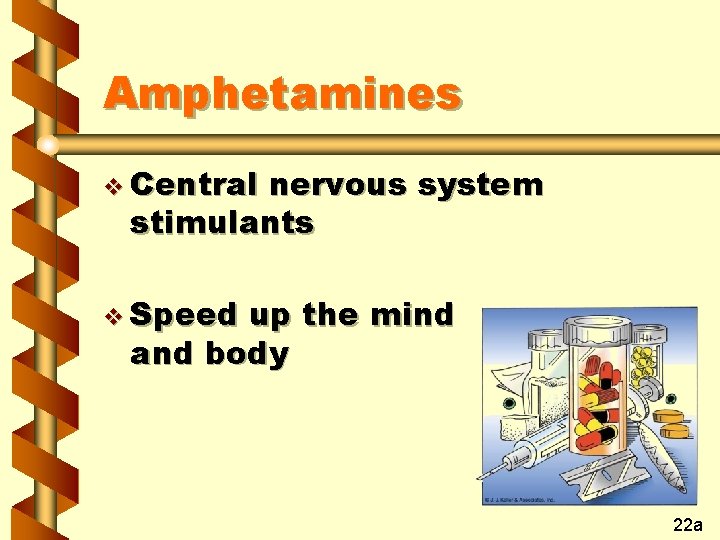 Amphetamines v Central nervous system stimulants v Speed up the mind and body 22