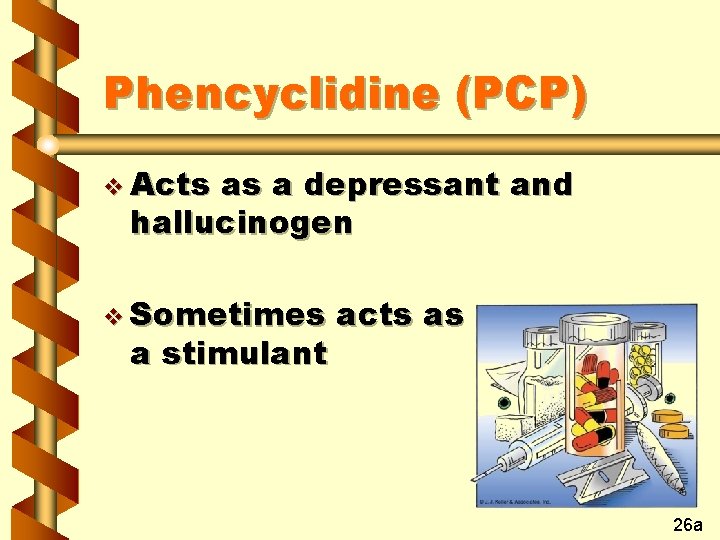 Phencyclidine (PCP) v Acts as a depressant and hallucinogen v Sometimes a stimulant acts