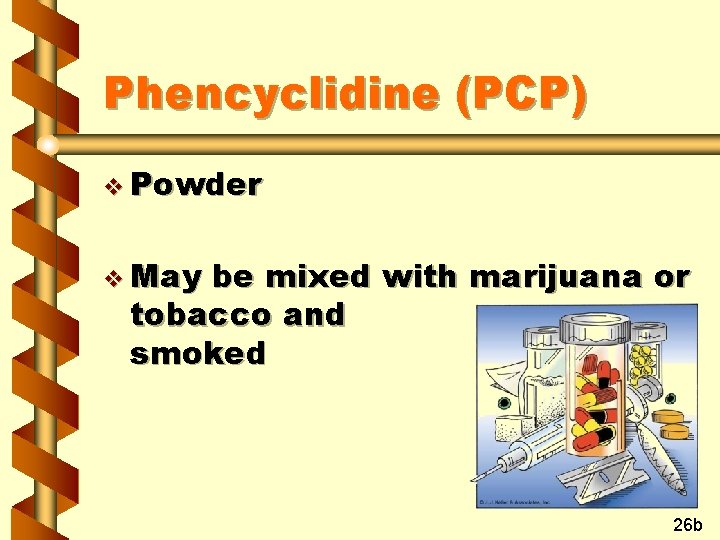 Phencyclidine (PCP) v Powder v May be mixed with marijuana or tobacco and smoked