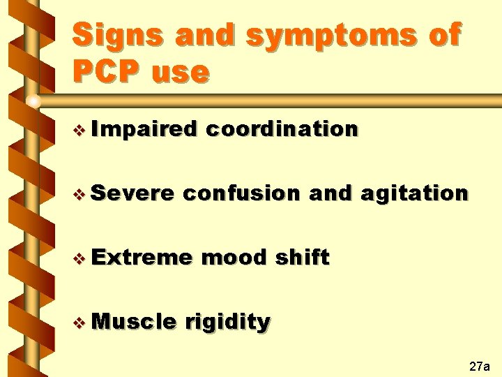 Signs and symptoms of PCP use v Impaired v Severe confusion and agitation v