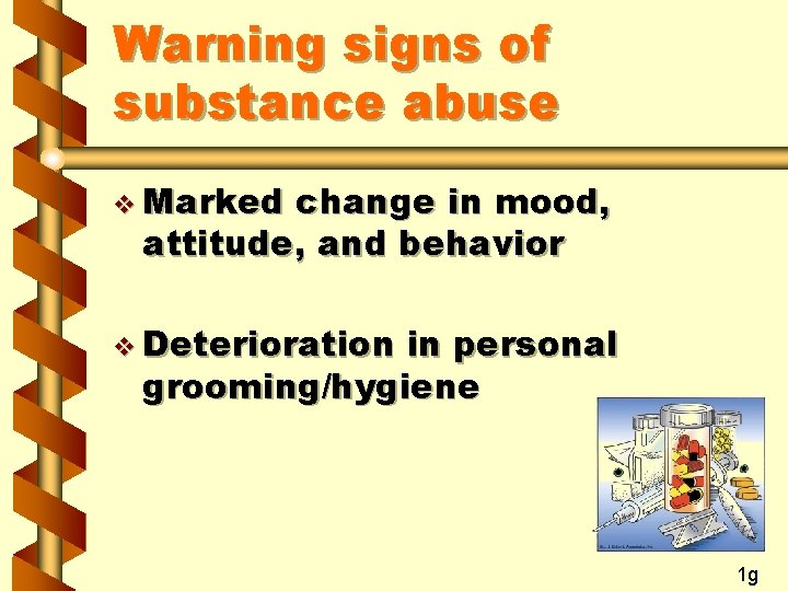 Warning signs of substance abuse v Marked change in mood, attitude, and behavior v